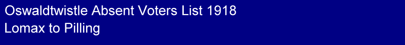 Title - Oswaldtwistle 1918 Absent Voters List, Lomax to Pilling