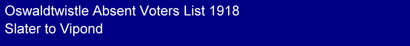 Title - Oswaldtwistle 1918 Absent Voters List, Slater to Vipond