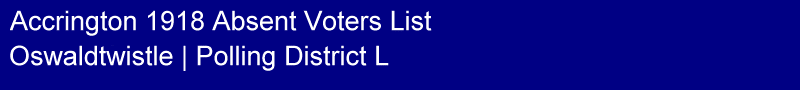 Title - Accrington 1918 Absent Voters List, Polling District L