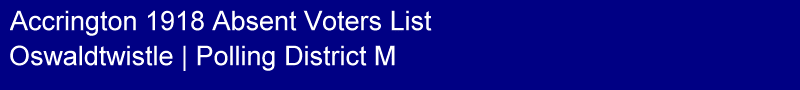 Title - Accrington 1918 Absent Voters List, Polling District M