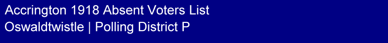 Title - Accrington 1918 Absent Voters List, Polling District P